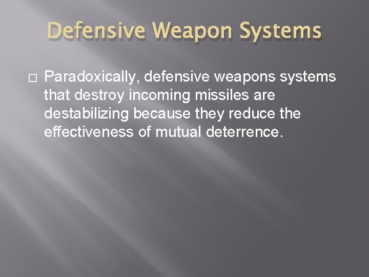 Defensive Weapon Systems � Paradoxically, defensive weapons systems that destroy incoming missiles are destabilizing