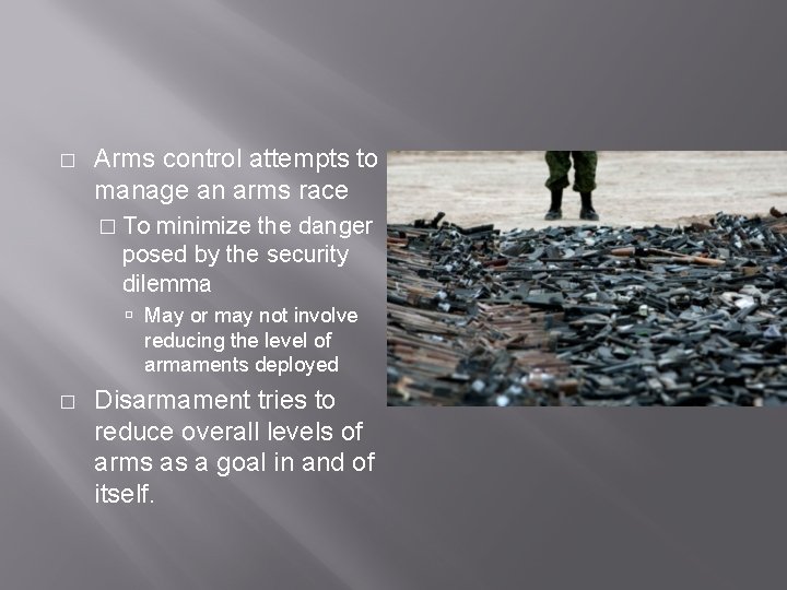 � Arms control attempts to manage an arms race � To minimize the danger