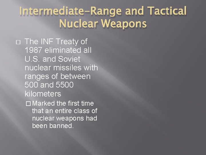 Intermediate-Range and Tactical Nuclear Weapons � The INF Treaty of 1987 eliminated all U.