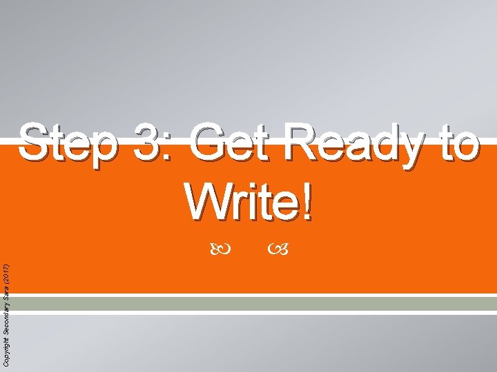 Copyright Secondary Sara (2017) Step 3: Get Ready to Write! 