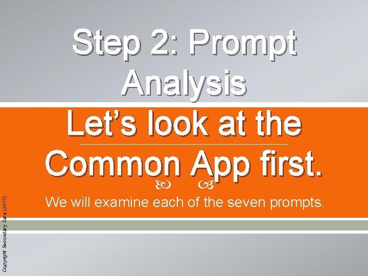 Copyright Secondary Sara (2017) Step 2: Prompt Analysis Let’s look at the Common App