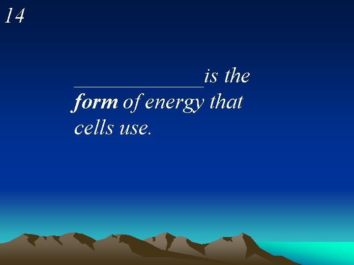 14 ______is the form of energy that cells use. 