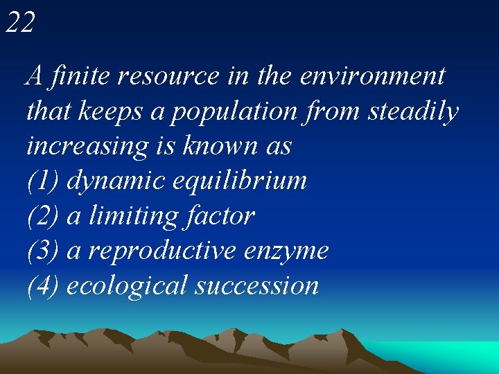 22 A finite resource in the environment that keeps a population from steadily increasing