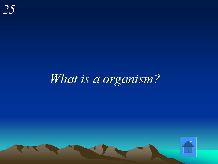 25 What is a organism? 