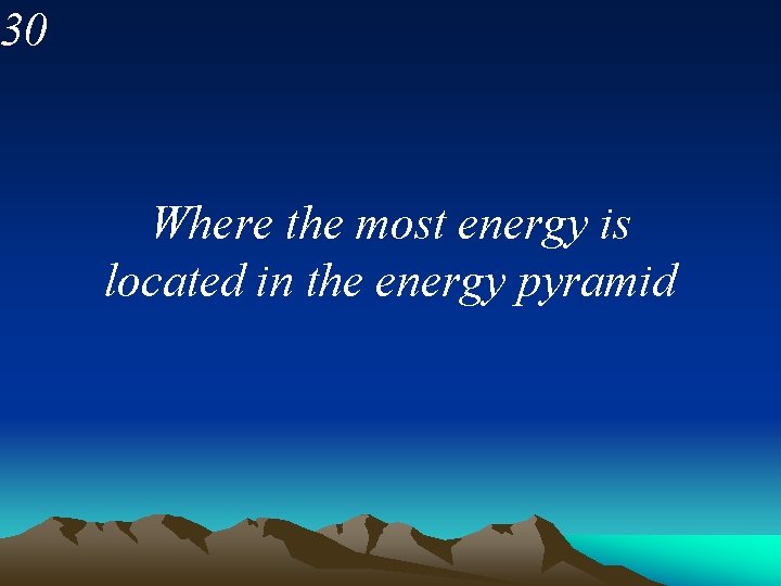 30 Where the most energy is located in the energy pyramid 