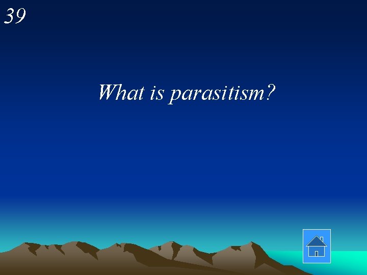 39 What is parasitism? 