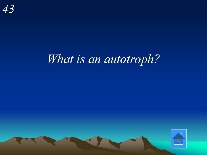 43 What is an autotroph? 