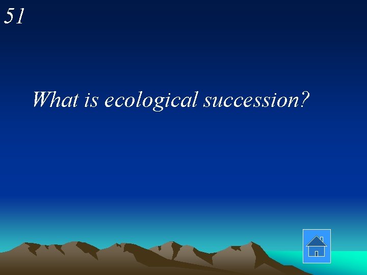 51 What is ecological succession? 