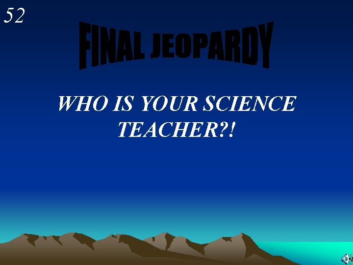 52 WHO IS YOUR SCIENCE TEACHER? ! 