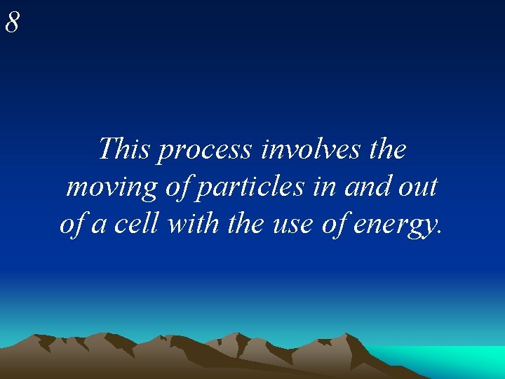 8 This process involves the moving of particles in and out of a cell