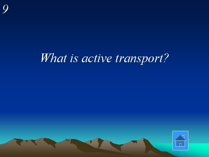 9 What is active transport? 
