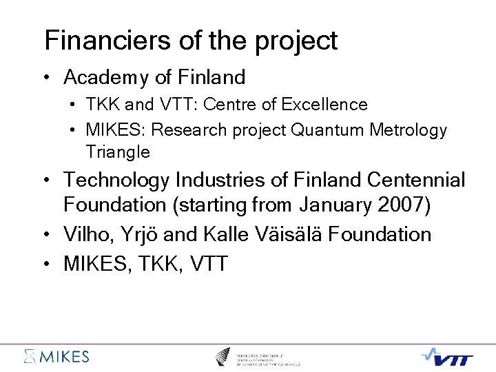 Financiers of the project • Academy of Finland • TKK and VTT: Centre of