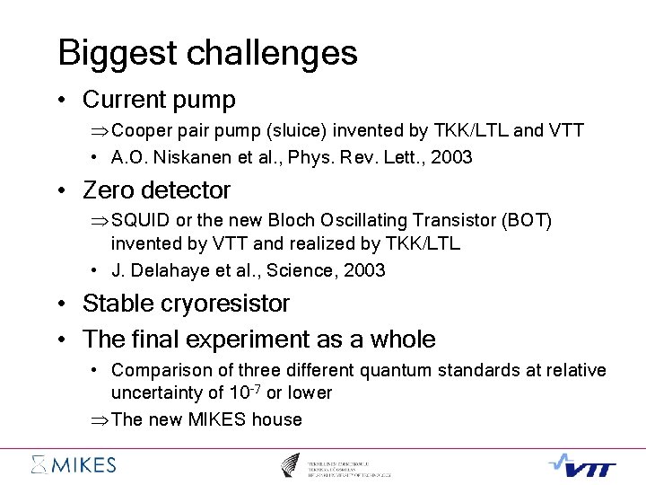 Biggest challenges • Current pump Þ Cooper pair pump (sluice) invented by TKK/LTL and