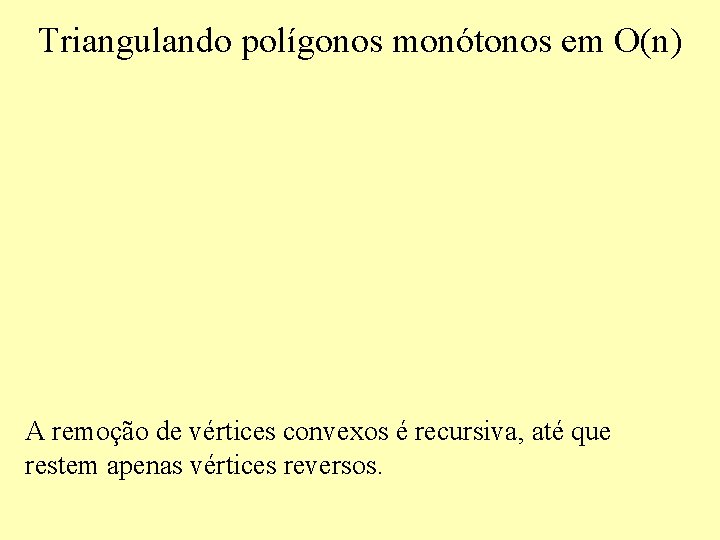 Triangulando polígonos monótonos em O(n) A remoção de vértices convexos é recursiva, até que