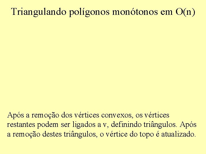 Triangulando polígonos monótonos em O(n) Após a remoção dos vértices convexos, os vértices restantes