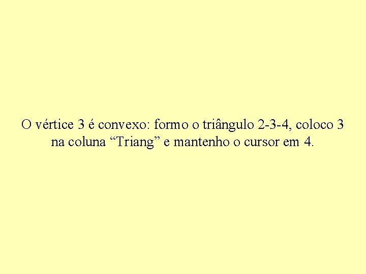 O vértice 3 é convexo: formo o triângulo 2 -3 -4, coloco 3 na O vértice 3 é convexo: formo o triângulo 2 -3 -4, coloco 3 na