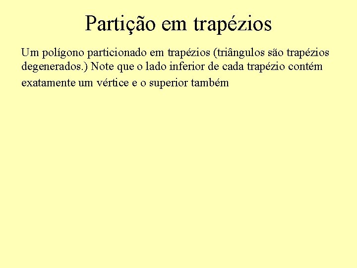 Partição em trapézios Um polígono particionado em trapézios (triângulos são trapézios degenerados. ) Note Partição em trapézios Um polígono particionado em trapézios (triângulos são trapézios degenerados. ) Note