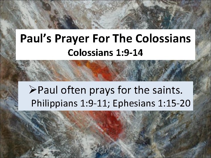 Paul’s Prayer For The Colossians 1: 9 -14 ØPaul often prays for the saints.