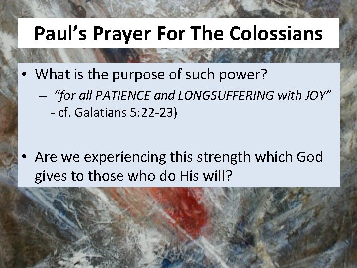 Paul’s Prayer For The Colossians • What is the purpose of such power? –