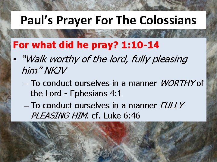 Paul’s Prayer For The Colossians For what did he pray? 1: 10 -14 •