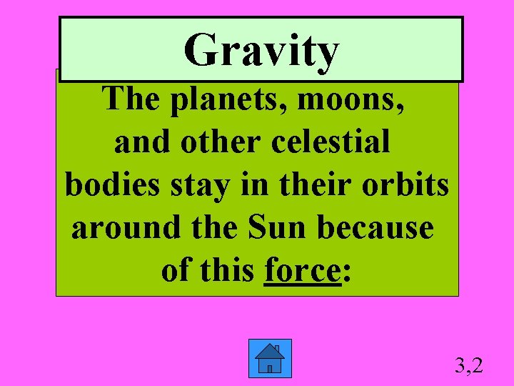 Gravity The planets, moons, and other celestial bodies stay in their orbits around the