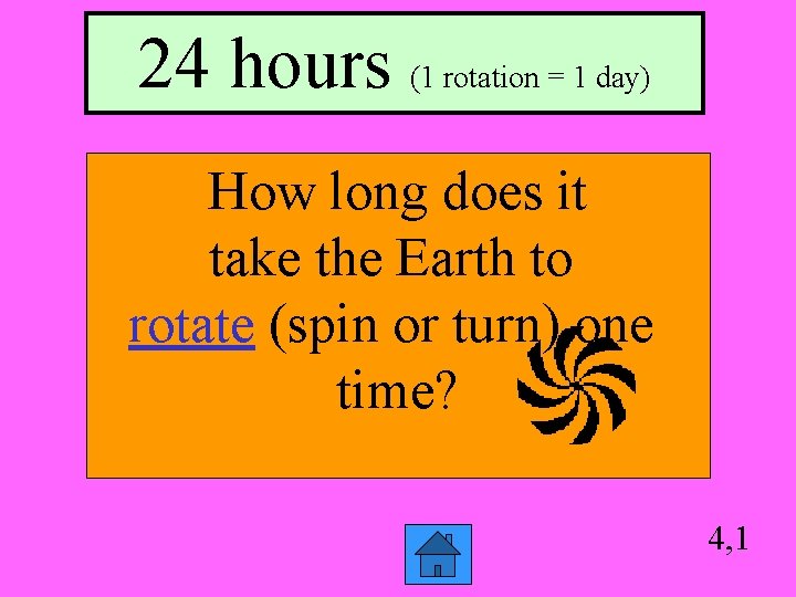 24 hours (1 rotation = 1 day) How long does it take the Earth