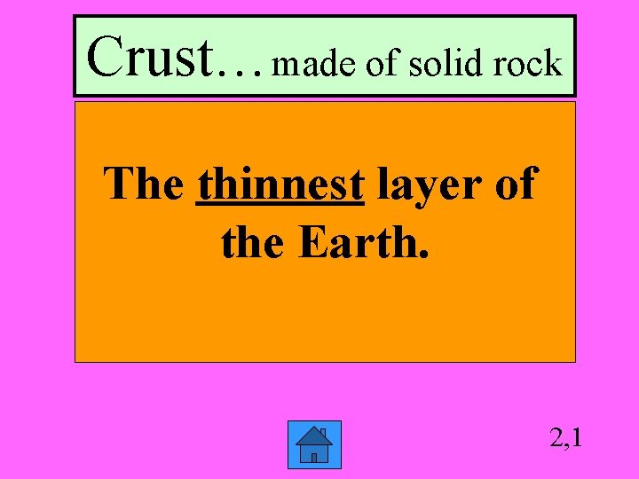 Crust…made of solid rock The thinnest layer of the Earth. 2, 1 