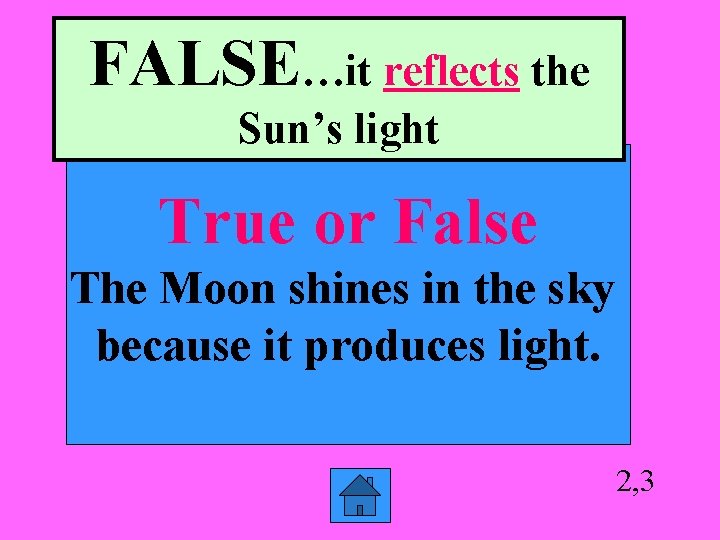 FALSE…it reflects the Sun’s light True or False The Moon shines in the sky