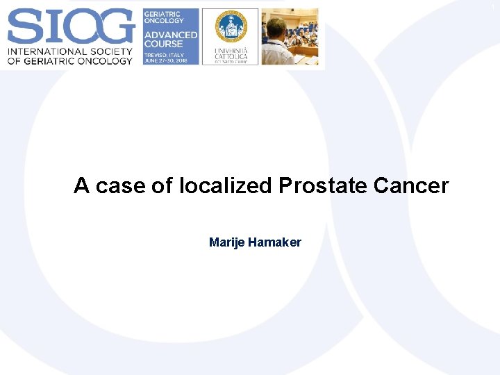 1 A case of localized Prostate Cancer Marije Hamaker 