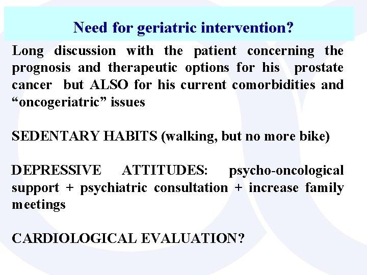 Need for geriatric intervention? Long discussion with the patient concerning the prognosis and therapeutic
