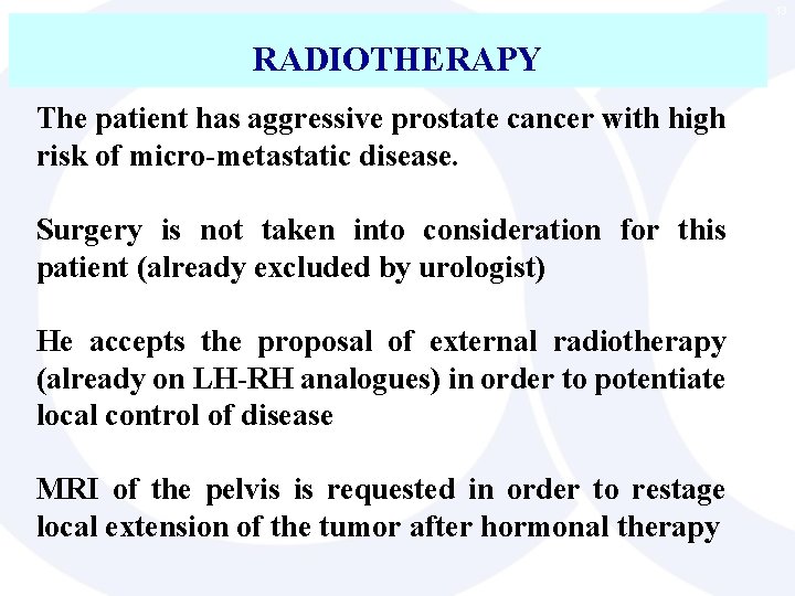 13 RADIOTHERAPY The patient has aggressive prostate cancer with high risk of micro-metastatic disease.