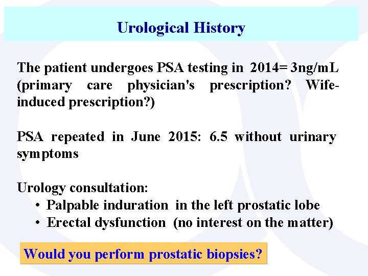 Urological History The patient undergoes PSA testing in 2014= 3 ng/m. L (primary care