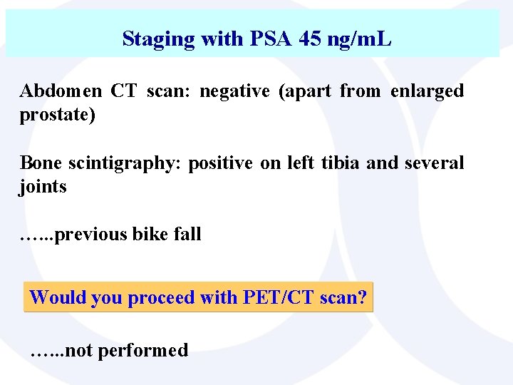 Staging with PSA 45 ng/m. L Abdomen CT scan: negative (apart from enlarged prostate)