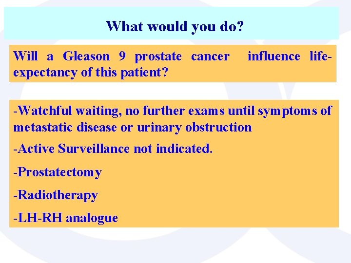 What would you do? Will a Gleason 9 prostate cancer expectancy of this patient?