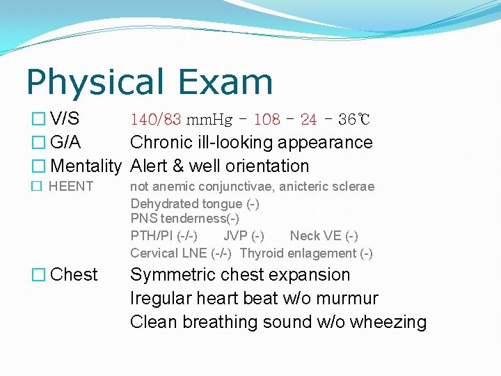 Physical Exam � V/S 140/83 mm. Hg - 108 - 24 - 36℃ �