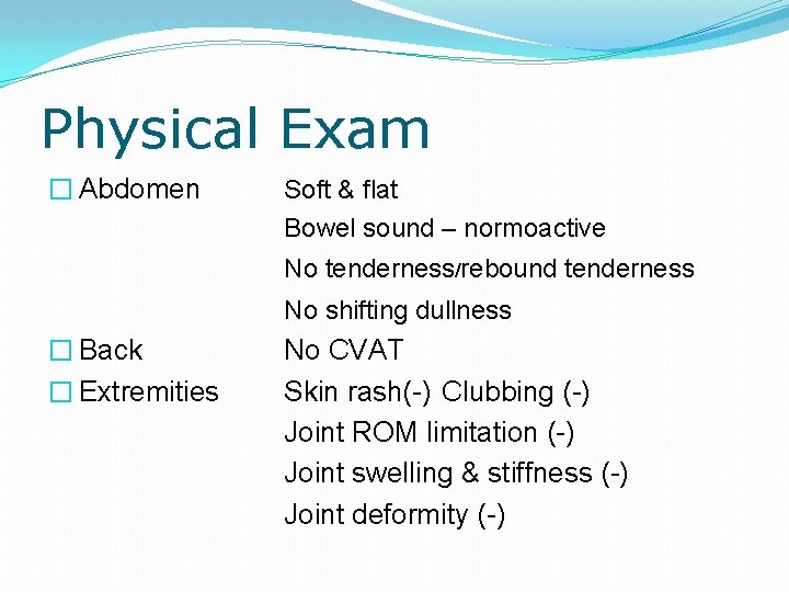 Physical Exam � Abdomen Soft & flat Bowel sound – normoactive No tenderness/rebound tenderness