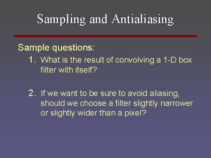 Sampling and Antialiasing Sample questions: 1. What is the result of convolving a 1