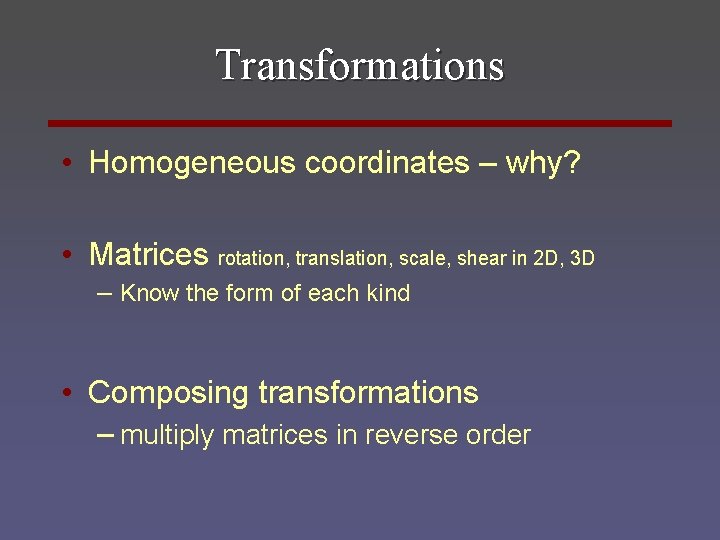 Transformations • Homogeneous coordinates – why? • Matrices rotation, translation, scale, shear in 2