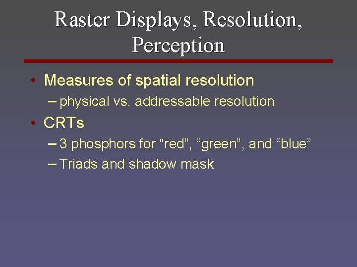 Raster Displays, Resolution, Perception • Measures of spatial resolution – physical vs. addressable resolution