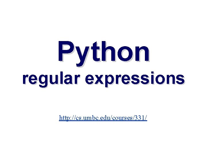Python regular expressions http: //cs. umbc. edu/courses/331/ 