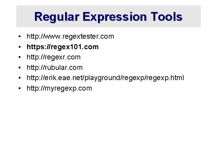 Regular Expression Tools • • • http: //www. regextester. com https: //regex 101. com