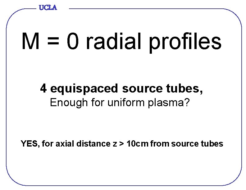 UCLA M = 0 radial profiles 4 equispaced source tubes, Enough for uniform plasma?