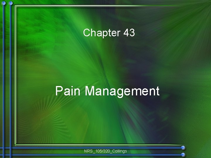 Chapter 43 Pain Management NRS_105/320_Collings 