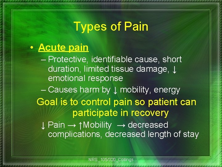 Types of Pain • Acute pain – Protective, identifiable cause, short duration, limited tissue