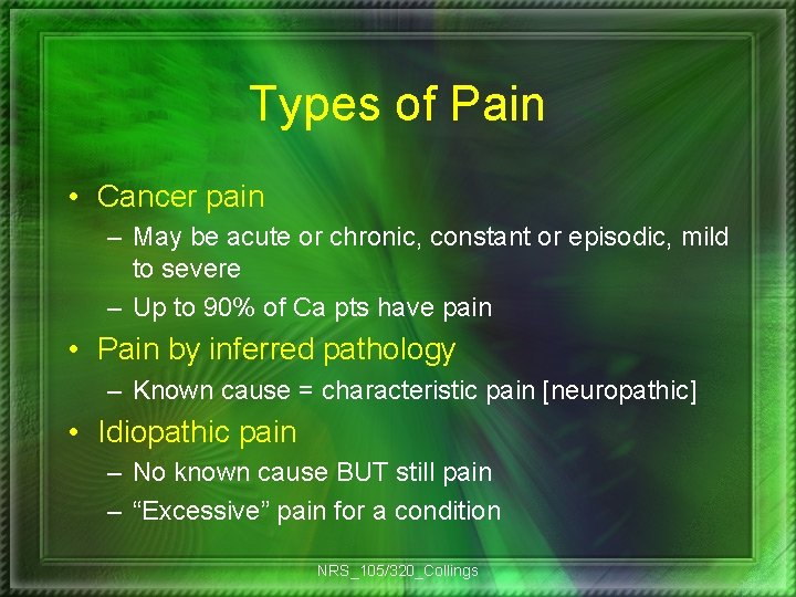 Types of Pain • Cancer pain – May be acute or chronic, constant or