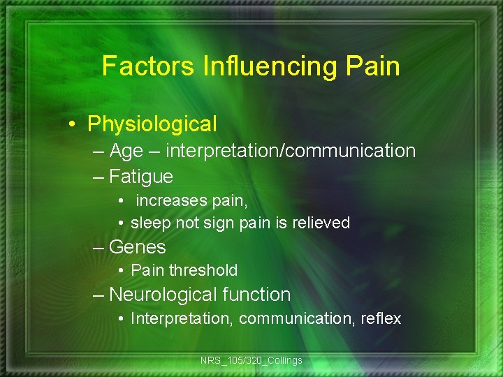 Factors Influencing Pain • Physiological – Age – interpretation/communication – Fatigue • increases pain,