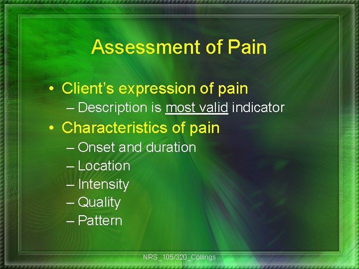 Assessment of Pain • Client’s expression of pain – Description is most valid indicator