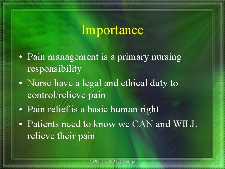 Importance • Pain management is a primary nursing responsibility • Nurse have a legal