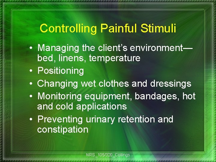 Controlling Painful Stimuli • Managing the client’s environment— bed, linens, temperature • Positioning •