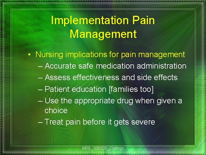 Implementation Pain Management • Nursing implications for pain management – Accurate safe medication administration